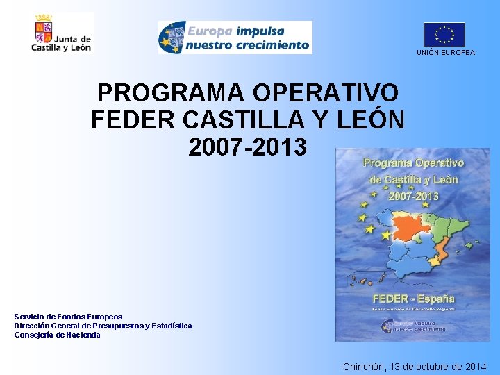 UNIÓN EUROPEA PROGRAMA OPERATIVO FEDER CASTILLA Y LEÓN 2007 -2013 Servicio de Fondos Europeos