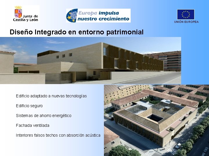 UNIÓN EUROPEA Diseño Integrado en entorno patrimonial Edificio adaptado a nuevas tecnologías Edificio seguro