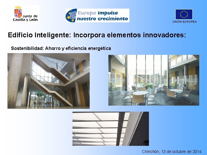 UNIÓN EUROPEA Edificio Inteligente: Incorpora elementos innovadores: Sostenibilidad: Ahorro y eficiencia energética Chinchón, 13