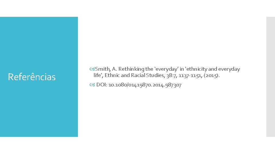 Referências Smith, A. Rethinking the ‘everyday’ in ‘ethnicity and everyday life’, Ethnic and Racial