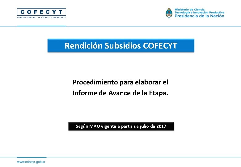Rendición Subsidios COFECYT Procedimiento para elaborar el Informe de Avance de la Etapa. Según Rendición Subsidios COFECYT Procedimiento para elaborar el Informe de Avance de la Etapa. Según