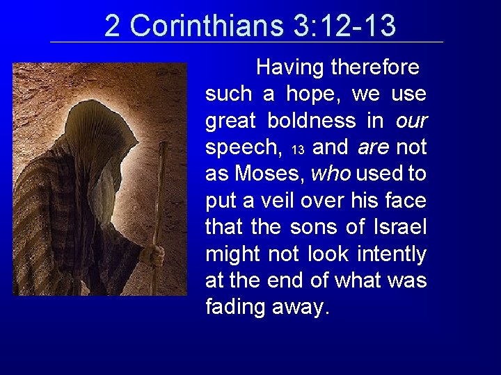 2 Corinthians 3: 12 -13 Having therefore such a hope, we use great boldness 2 Corinthians 3: 12 -13 Having therefore such a hope, we use great boldness