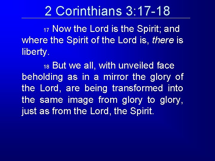 2 Corinthians 3: 17 -18 Now the Lord is the Spirit; and where the 2 Corinthians 3: 17 -18 Now the Lord is the Spirit; and where the