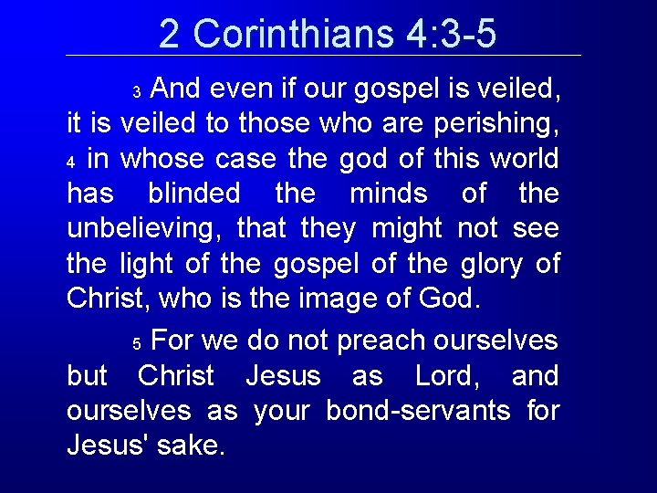 2 Corinthians 4: 3 -5 And even if our gospel is veiled, it is 2 Corinthians 4: 3 -5 And even if our gospel is veiled, it is