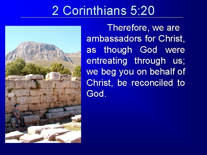 2 Corinthians 5: 20 Therefore, we are ambassadors for Christ, as though God were 2 Corinthians 5: 20 Therefore, we are ambassadors for Christ, as though God were