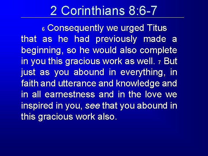 2 Corinthians 8: 6 -7 Consequently we urged Titus that as he had previously 2 Corinthians 8: 6 -7 Consequently we urged Titus that as he had previously