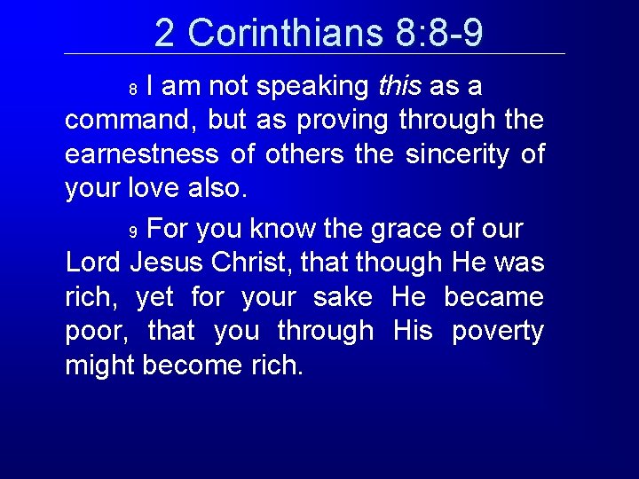 2 Corinthians 8: 8 -9 I am not speaking this as a command, but 2 Corinthians 8: 8 -9 I am not speaking this as a command, but