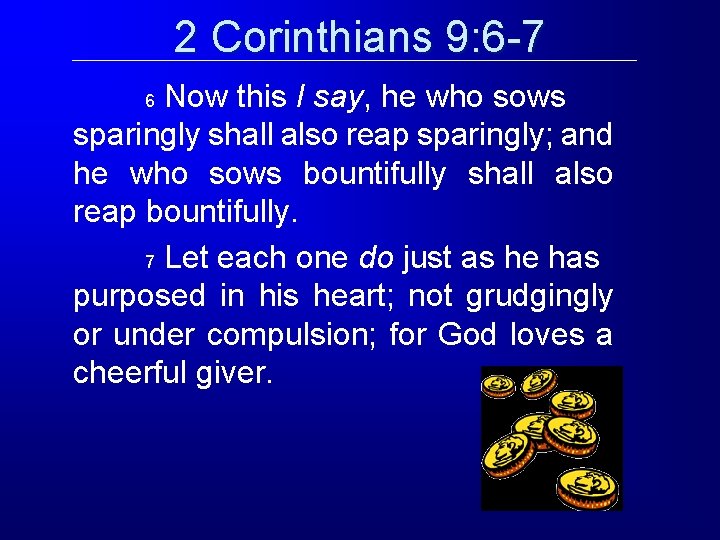 2 Corinthians 9: 6 -7 Now this I say, he who sows sparingly shall 2 Corinthians 9: 6 -7 Now this I say, he who sows sparingly shall
