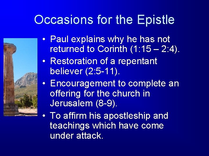 Occasions for the Epistle • Paul explains why he has not returned to Corinth Occasions for the Epistle • Paul explains why he has not returned to Corinth