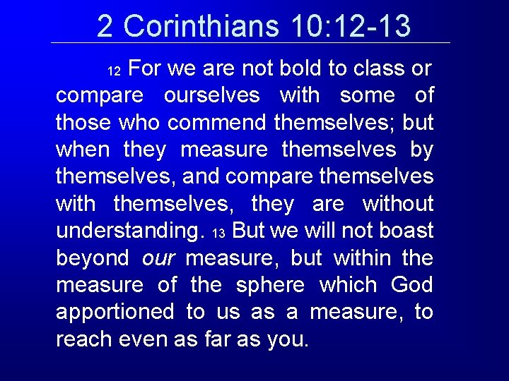 2 Corinthians 10: 12 -13 For we are not bold to class or compare 2 Corinthians 10: 12 -13 For we are not bold to class or compare