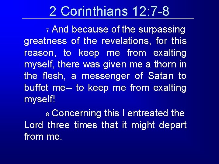 2 Corinthians 12: 7 -8 And because of the surpassing greatness of the revelations, 2 Corinthians 12: 7 -8 And because of the surpassing greatness of the revelations,