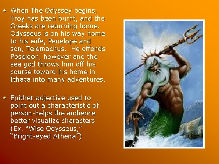 When The Odyssey begins, Troy has been burnt, and the Greeks are returning home. When The Odyssey begins, Troy has been burnt, and the Greeks are returning home.