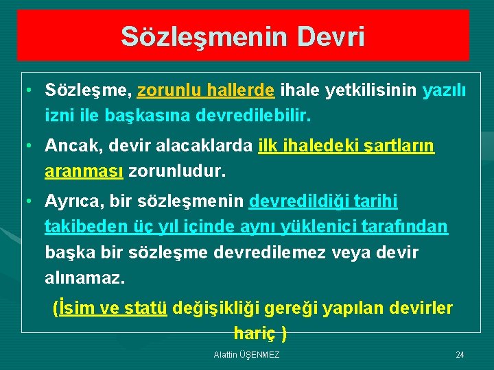 Sözleşmenin Devri • Sözleşme, zorunlu hallerde ihale yetkilisinin yazılı izni ile başkasına devredilebilir. •