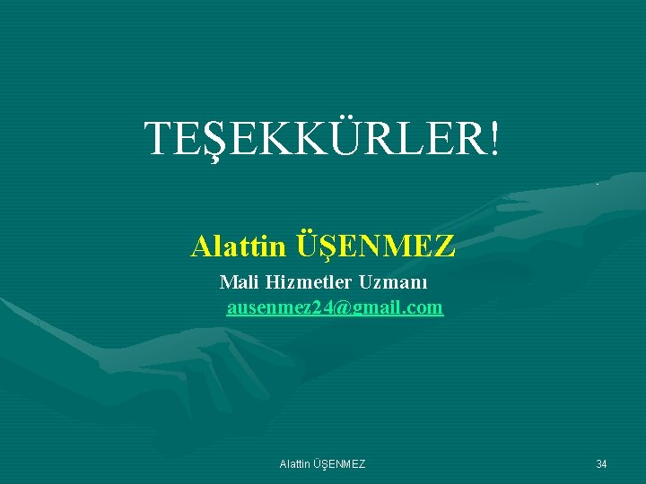 TEŞEKKÜRLER! Alattin ÜŞENMEZ Mali Hizmetler Uzmanı ausenmez 24@gmail. com Alattin ÜŞENMEZ 34 