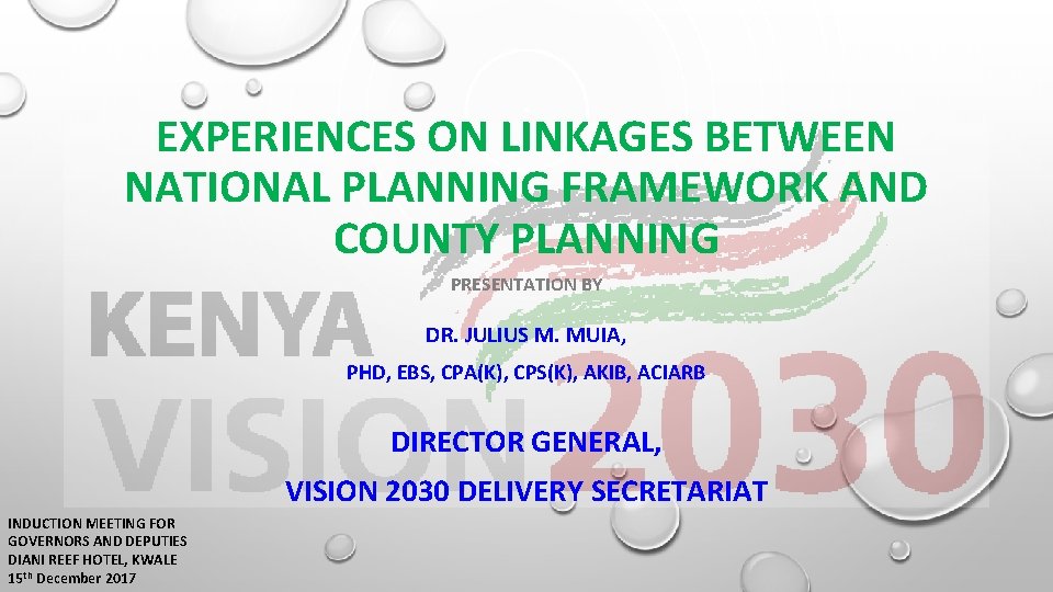 EXPERIENCES ON LINKAGES BETWEEN NATIONAL PLANNING FRAMEWORK AND COUNTY PLANNING PRESENTATION BY DR. JULIUS
