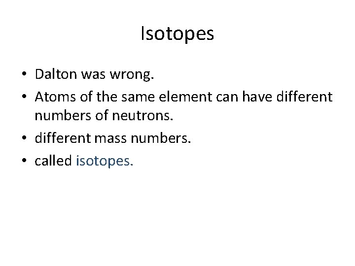 Isotopes • Dalton was wrong. • Atoms of the same element can have different