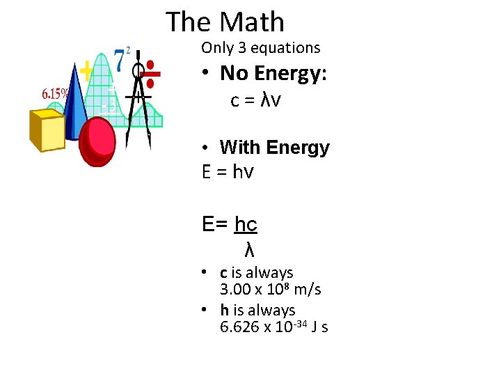 The Math Only 3 equations • No Energy: c = λv • With Energy