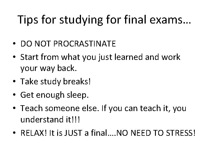 Tips for studying for final exams… • DO NOT PROCRASTINATE • Start from what