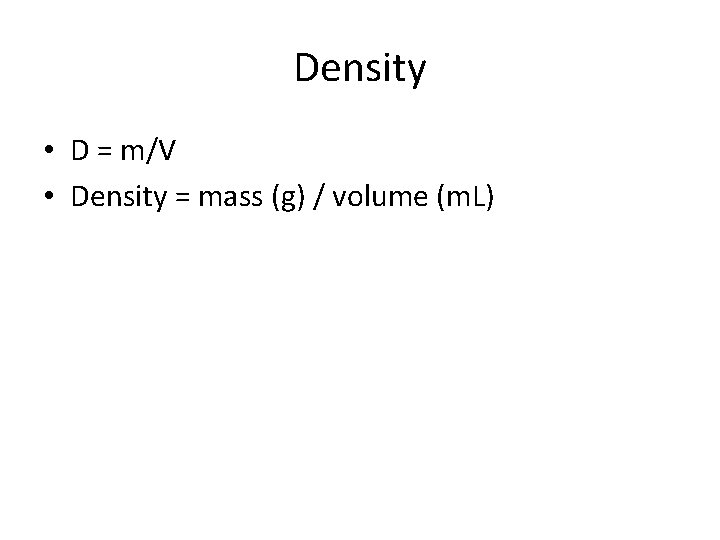 Density • D = m/V • Density = mass (g) / volume (m. L)