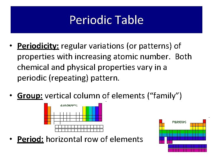 Periodic Table • Periodicity: regular variations (or patterns) of properties with increasing atomic number.
