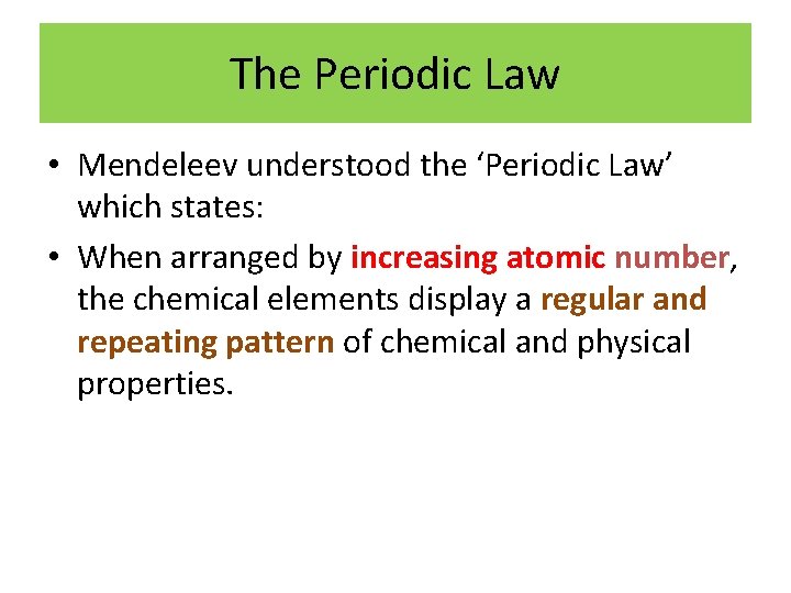 The Periodic Law • Mendeleev understood the ‘Periodic Law’ which states: • When arranged