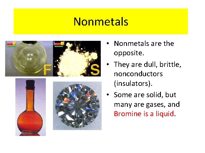 Nonmetals • Nonmetals are the opposite. • They are dull, brittle, nonconductors (insulators). •