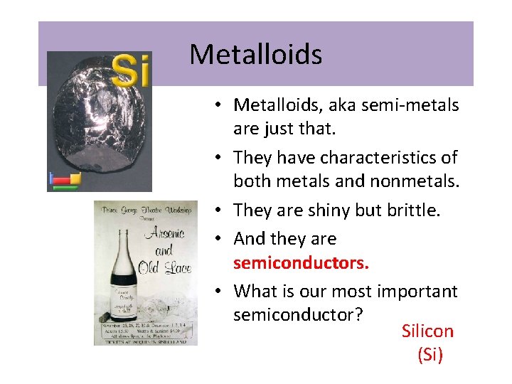 Metalloids • Metalloids, aka semi-metals are just that. • They have characteristics of both