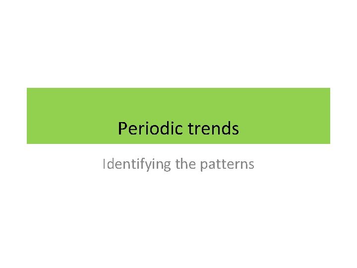 Periodic trends Identifying the patterns 