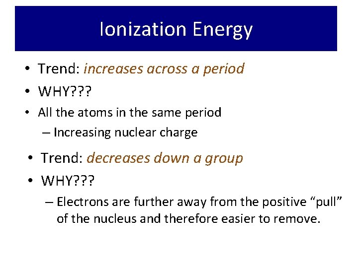 Ionization Energy • Trend: increases across a period • WHY? ? ? • All