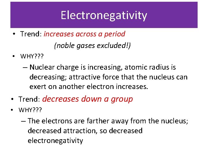 Electronegativity • Trend: increases across a period (noble gases excluded!) • WHY? ? ?