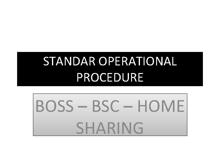 STANDAR OPERATIONAL PROCEDURE BOSS – BSC – HOME SHARING 