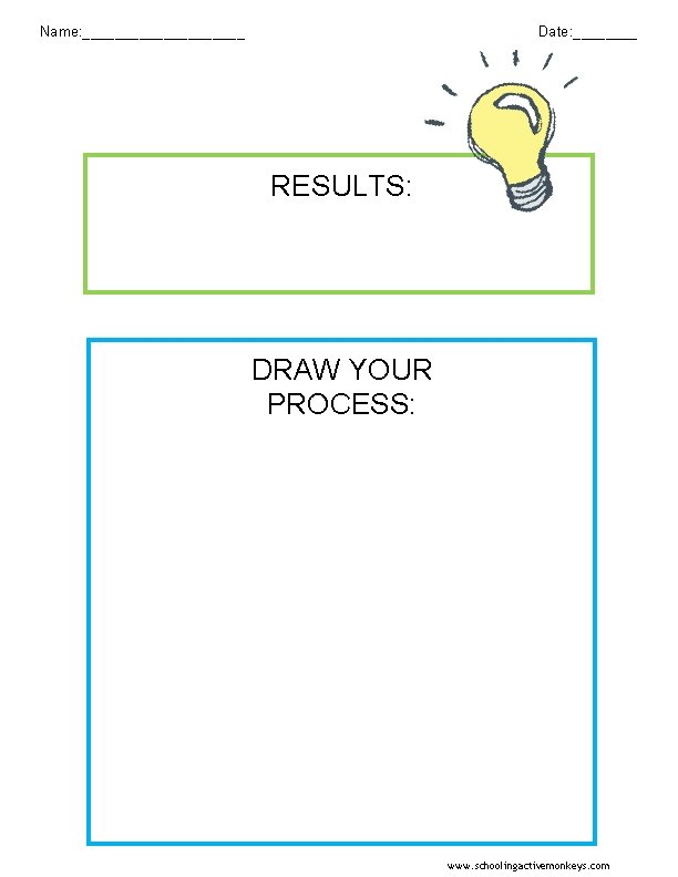 Name: __________ Date: ____ RESULTS: DRAW YOUR PROCESS: www. schoolingactivemonkeys. com 