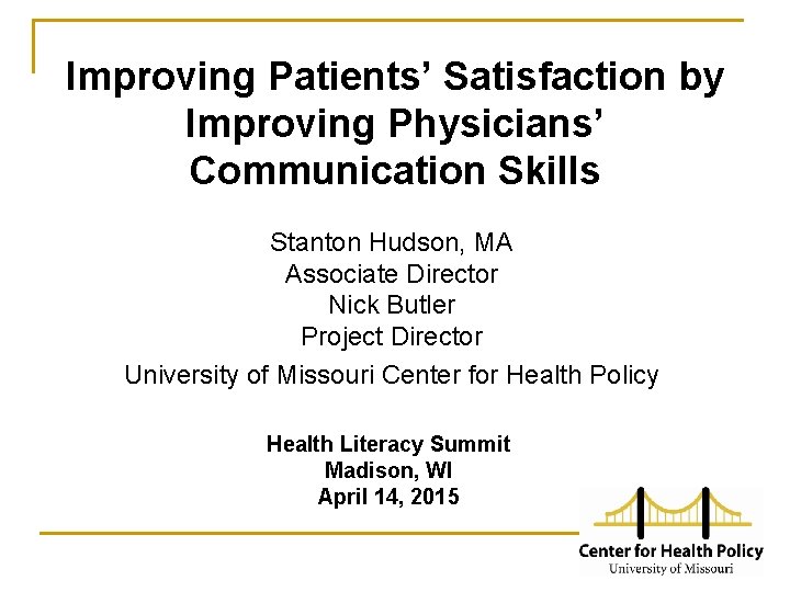 Improving Patients’ Satisfaction by Improving Physicians’ Communication Skills Stanton Hudson, MA Associate Director Nick