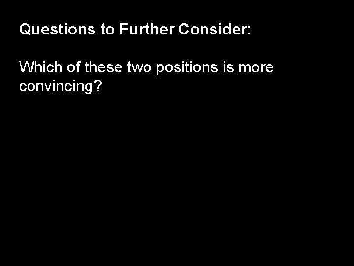 Questions to Further Consider: Which of these two positions is more convincing? Questions to Further Consider: Which of these two positions is more convincing?
