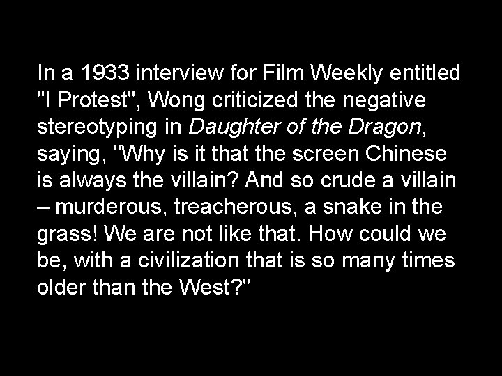 In a 1933 interview for Film Weekly entitled "I Protest", Wong criticized the negative In a 1933 interview for Film Weekly entitled "I Protest", Wong criticized the negative