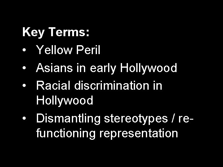 Key Terms: • Yellow Peril • Asians in early Hollywood • Racial discrimination in Key Terms: • Yellow Peril • Asians in early Hollywood • Racial discrimination in