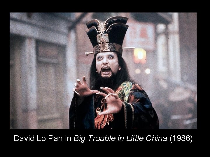 David Lo Pan in Big Trouble in Little China (1986) David Lo Pan in Big Trouble in Little China (1986)