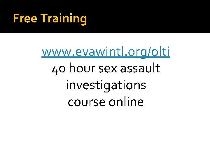 Free Training www. evawintl. org/olti 40 hour sex assault investigations course online 