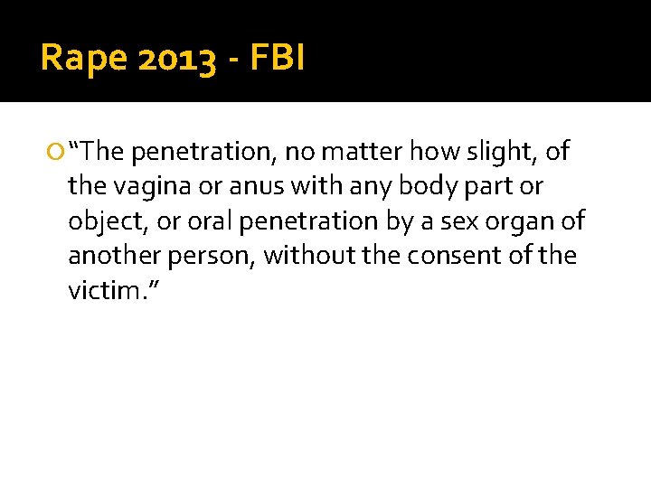 Rape 2013 - FBI “The penetration, no matter how slight, of the vagina or