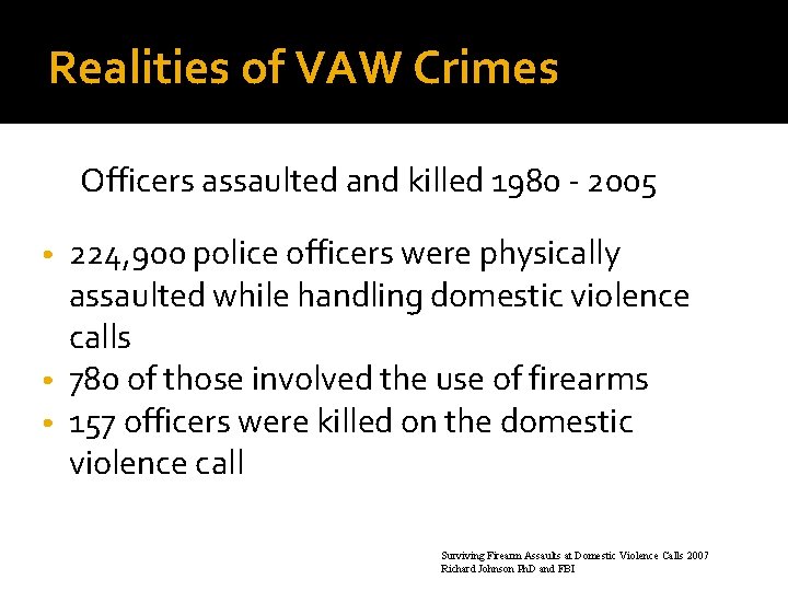 Realities of VAW Crimes Officers assaulted and killed 1980 - 2005 224, 900 police