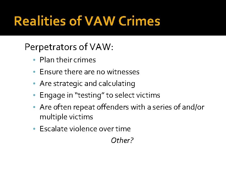 Realities of VAW Crimes Perpetrators of VAW: • Plan their crimes • Ensure there