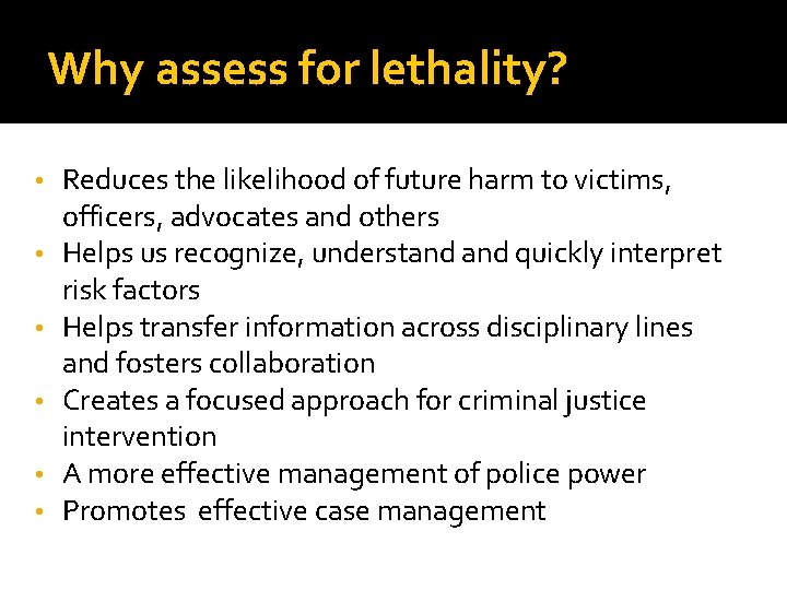 Why assess for lethality? • • • Reduces the likelihood of future harm to