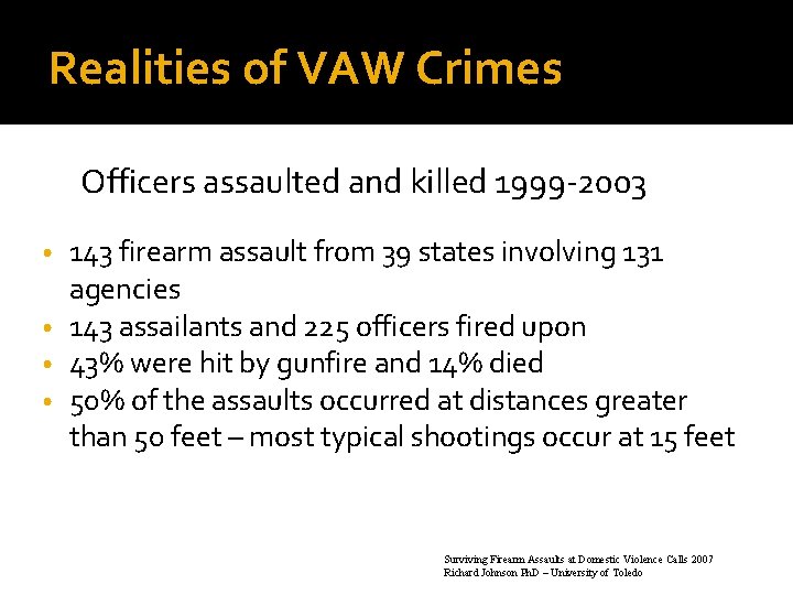 Realities of VAW Crimes Officers assaulted and killed 1999 -2003 143 firearm assault from