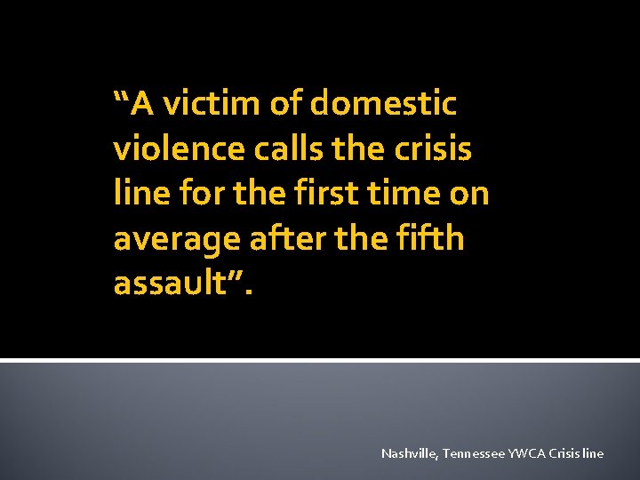 “A victim of domestic violence calls the crisis line for the first time on