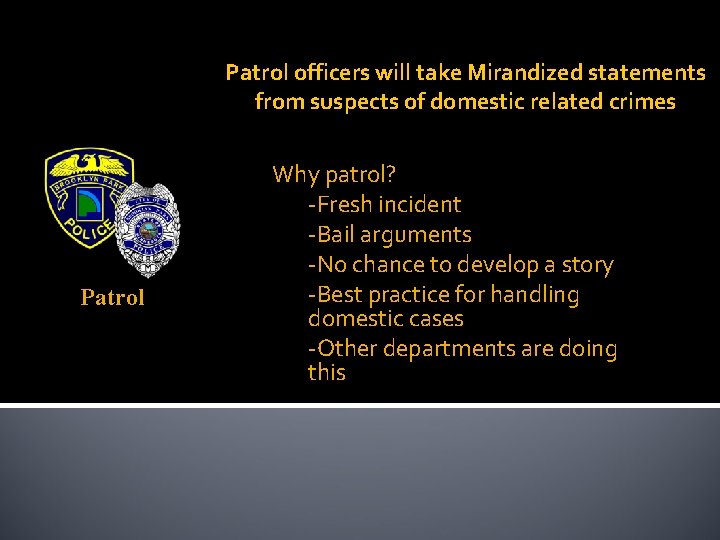 Patrol officers will take Mirandized statements from suspects of domestic related crimes Patrol Why