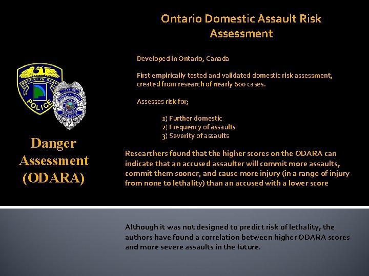 Ontario Domestic Assault Risk Assessment Danger Assessment (ODARA) Developed in Ontario, Canada First empirically