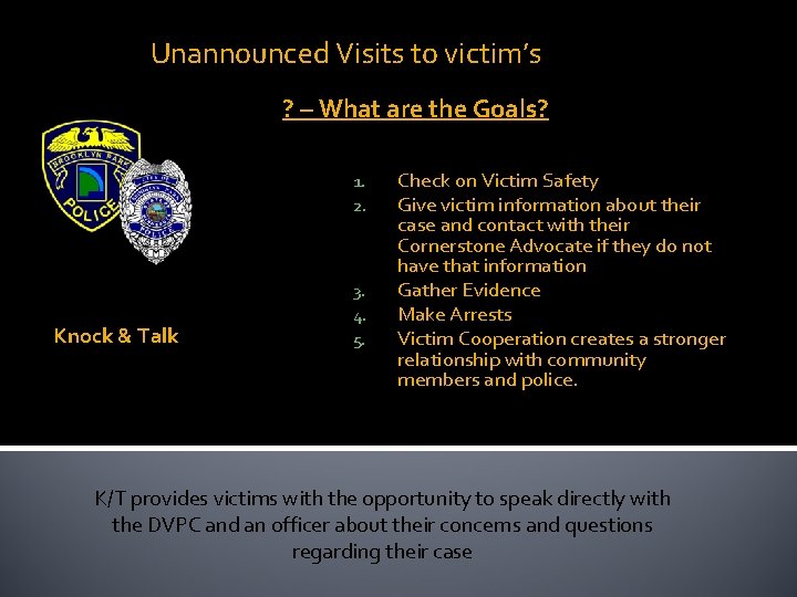 Unannounced Visits to victim’s homes Why? – What are the Goals? 1. 2. Knock