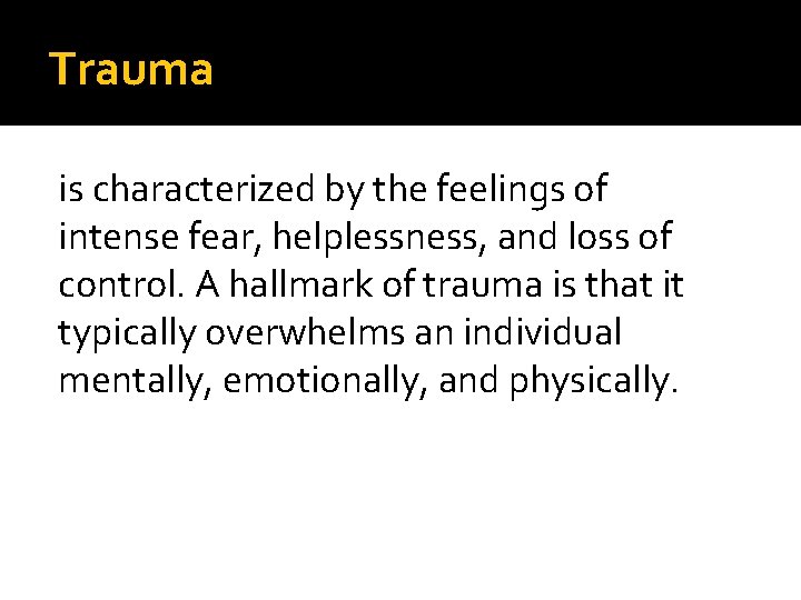 Trauma is characterized by the feelings of intense fear, helplessness, and loss of control.