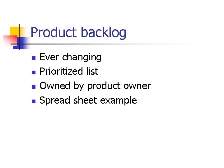 Product backlog n n Ever changing Prioritized list Owned by product owner Spread sheet Product backlog n n Ever changing Prioritized list Owned by product owner Spread sheet