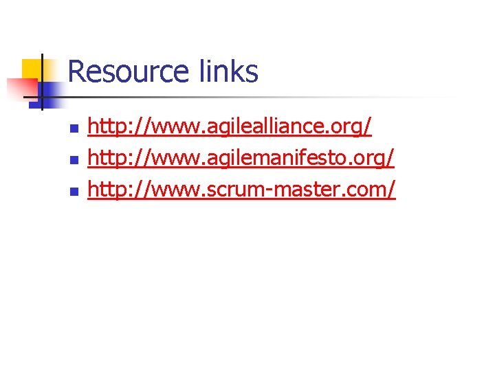 Resource links n n n http: //www. agilealliance. org/ http: //www. agilemanifesto. org/ http: Resource links n n n http: //www. agilealliance. org/ http: //www. agilemanifesto. org/ http: